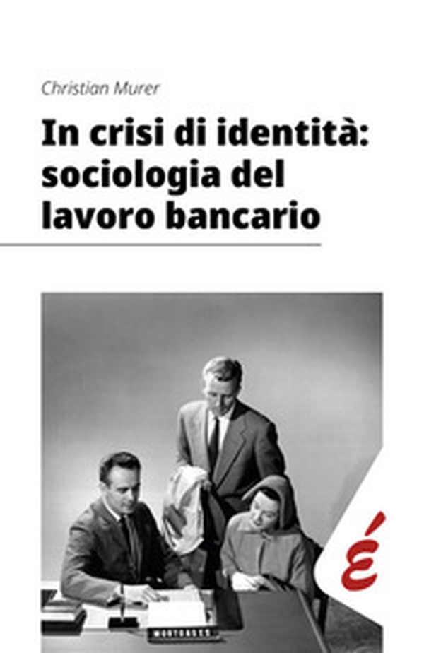In crisi di identità: sociologia del lavoro bancario - Librerie.coop