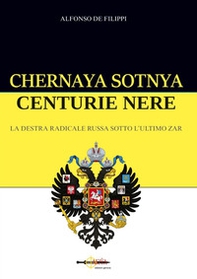 Chernaya sotnya. Centurie nere. La destra radicale russa sotto l'ultimo zar - Librerie.coop