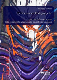 Perlocuzioni pedagogiche. I percorsi della conoscenza dalla complessità sistemica alla neurofenomenologia - Librerie.coop Perlocuzioni pedagogiche. I percorsi della conoscenza dalla complessità sistemica alla neurofenomenologia - Librerie.coop