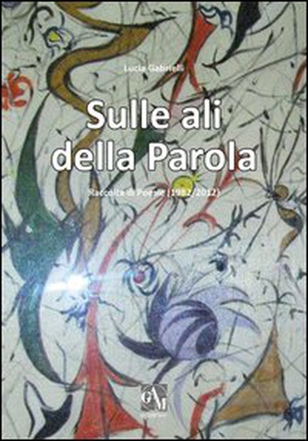 Sulle ali della parola. Raccolta di poesie (1982/2012) - Librerie.coop Sulle ali della parola. Raccolta di poesie (1982/2012) - Librerie.coop