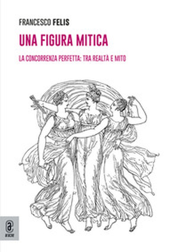 Una figura mitica. La concorrenza perfetta: tra realtà e mito - Librerie.coop Una figura mitica. La concorrenza perfetta: tra realtà e mito - Librerie.coop