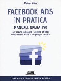 Facebook Ads in pratica. Manuale operativo per creare campagne e annunci efficaci che cliccherà anche il tuo peggior nemico - Librerie.coop Facebook Ads in pratica. Manuale operativo per creare campagne e annunci efficaci che cliccherà anche il tuo peggior nemico - Librerie.coop