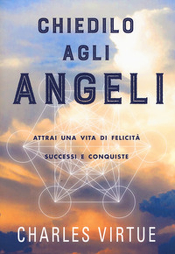 Chiedilo agli angeli. Attrai una vita di felicità successi e conquiste - Librerie.coop Chiedilo agli angeli. Attrai una vita di felicità successi e conquiste - Librerie.coop