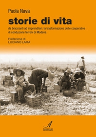 Storie di vita. Da braccianti ad imprenditori: la trasformazione delle cooperative di conduzione terreni di Modena - Librerie.coop
