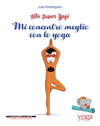 Mi concentro meglio con lo yoga. Lilo super Yogi - Vol. 3 - Librerie.coop