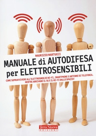 Manuale di autodifesa per elettrosensibili. Come sopravvivere all'elettrosmog di wi-fi, smartphone e antenne di telefonia. Mentre arrivano il 5G e il wi-fi dallo spazio! - Librerie.coop