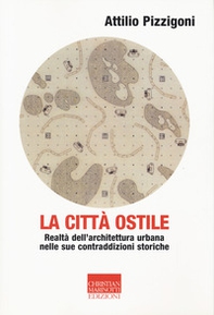 La città ostile. Realtà dell'architettura urbana nelle sue contraddizioni storiche - Librerie.coop