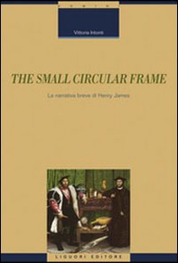 The small circular frame. La narrativa breve di Henry James - Librerie.coop