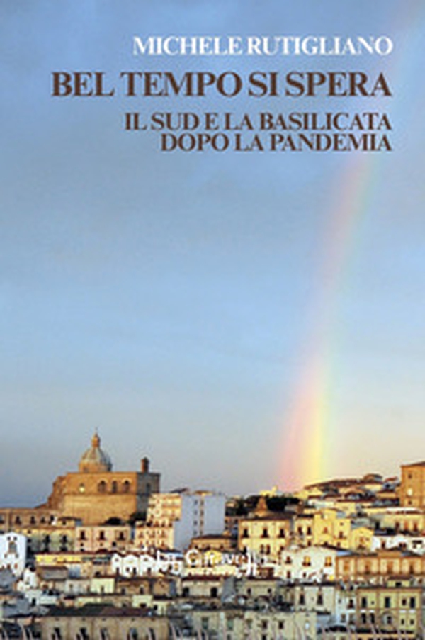 Bel tempo si spera. Il Sud e la Basilicata dopo la pandemia - Librerie.coop Bel tempo si spera. Il Sud e la Basilicata dopo la pandemia - Librerie.coop