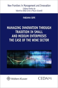 Managing innovation through tradition in small and medium enterprises: the case of the wine sector - Librerie.coop Managing innovation through tradition in small and medium enterprises: the case of the wine sector - Librerie.coop