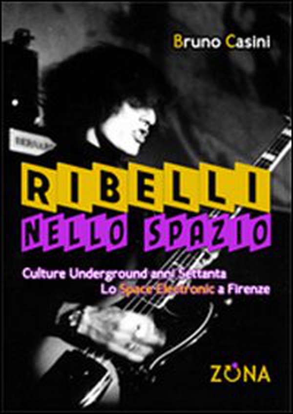 Ribelli nello spazio. Culture underground degli anni Settanta. Lo Space Electronic a Firenze - Librerie.coop Ribelli nello spazio. Culture underground degli anni Settanta. Lo Space Electronic a Firenze - Librerie.coop