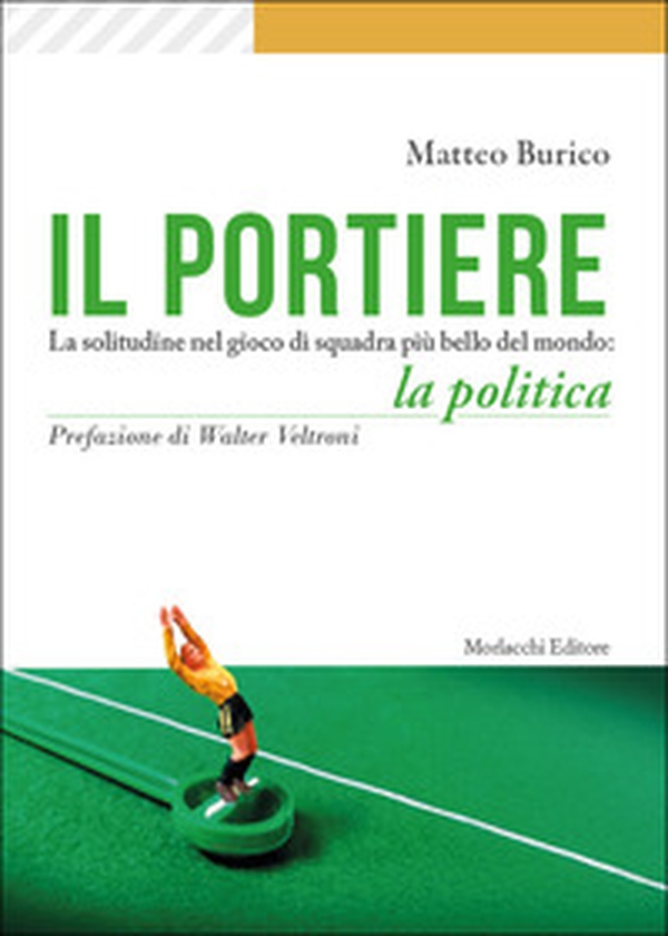 Il portiere. La solitudine nel gioco di squadra più bello del mondo: la politica - Librerie.coop Il portiere. La solitudine nel gioco di squadra più bello del mondo: la politica - Librerie.coop