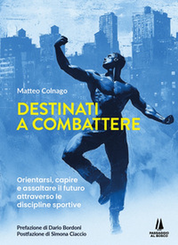 Destinati a combattere. Orientarsi, capire e assaltare il futuro attraverso le discipline sportive - Librerie.coop Destinati a combattere. Orientarsi, capire e assaltare il futuro attraverso le discipline sportive - Librerie.coop