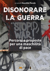 Disonorare la guerra. Percorsi e proposte per una maschilità di pace - Librerie.coop