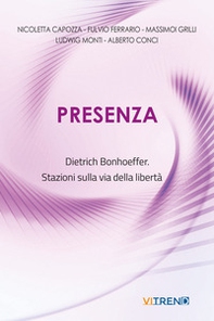 Presenza. Dietrich Bonhoeffer. Stazioni sulla via della libertà - Librerie.coop