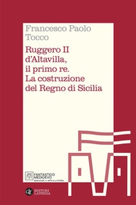 Ruggero II d'Altavilla, il primo re. La costruzione del Regno di Sicilia - Librerie.coop