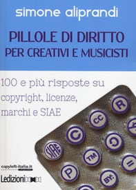 Pillole di diritto per creativi e musicisti. 100 e più risposte su copyright, licenze, marchi e SIAE - Librerie.coop