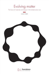 Evolving matter. The future of materials and design in the biofabrication era - Librerie.coop Evolving matter. The future of materials and design in the biofabrication era - Librerie.coop