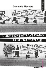 Donne che attraversano la scena teatrale - Librerie.coop