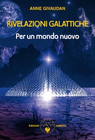 Rivelazioni galattiche. Per un mondo nuovo - Librerie.coop