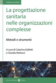 La progettazione sanitaria nelle organizzazioni complesse. Metodi e strumenti - Librerie.coop