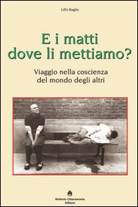 E i matti dove li mettiamo? Viaggio nella coscienza del mondo degli altri - Librerie.coop