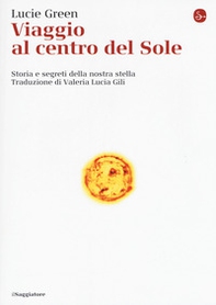 Viaggio al centro del Sole. Storia e segreti della nostra stella - Librerie.coop Viaggio al centro del Sole. Storia e segreti della nostra stella - Librerie.coop