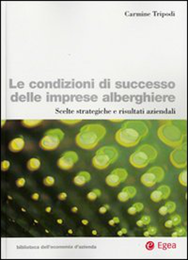 Le condizioni di successo delle imprese alberghiere. Scelte strategiche e risultati aziendali - Librerie.coop Le condizioni di successo delle imprese alberghiere. Scelte strategiche e risultati aziendali - Librerie.coop