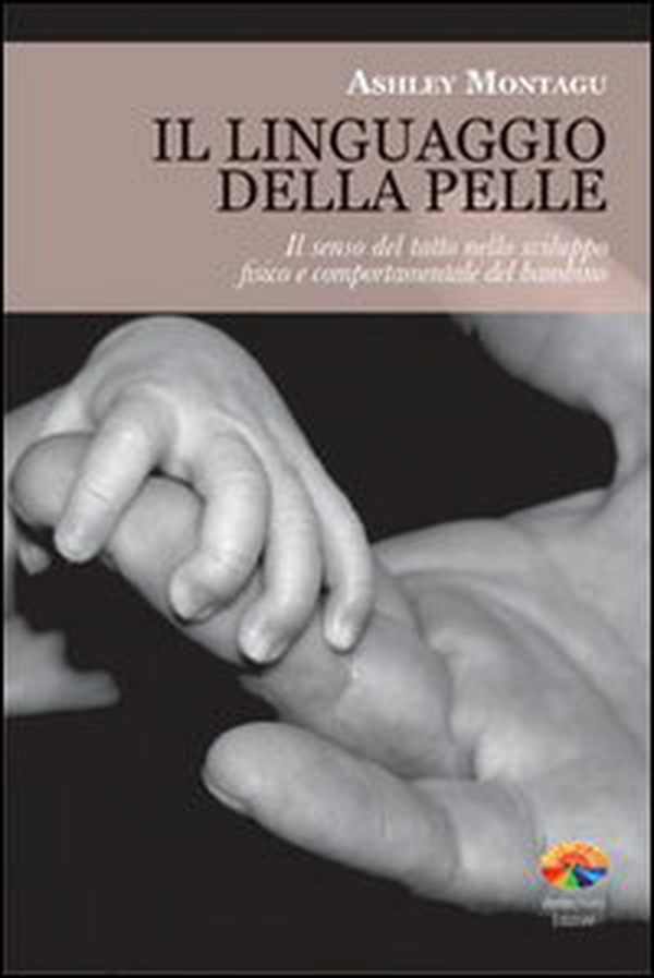 Il linguaggio della pelle. Il senso del tatto nello sviluppo fisico e comportamentale del bambino - Librerie.coop Il linguaggio della pelle. Il senso del tatto nello sviluppo fisico e comportamentale del bambino - Librerie.coop