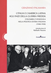 L'Italia e America Latina agli inizi della guerra fredda. Colombia e Venezuela nella politica estera italiana (1948-1958) - Librerie.coop