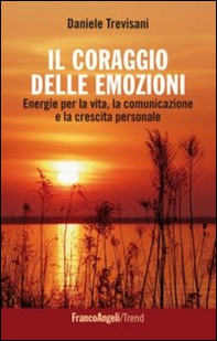Il coraggio delle emozioni. Energie per la vita, la comunicazione e la crescita personale - Librerie.coop