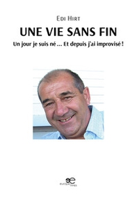 Une vie sans fin. Un jour je suis né... Et depuis j'ai improvisé! - Librerie.coop