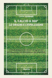 Il calcio a 360°. Le origini e l'evoluzione - Librerie.coop