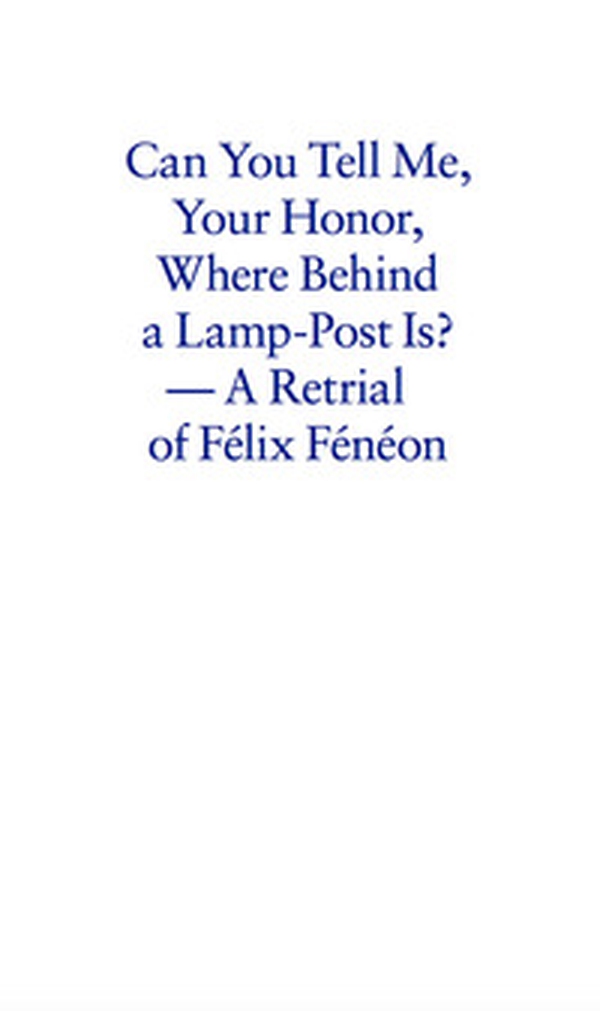 Can you tell me your honor, where behind a lamp-post is? A retrial of Félix Fénéon - Librerie.coop Can you tell me your honor, where behind a lamp-post is? A retrial of Félix Fénéon - Librerie.coop