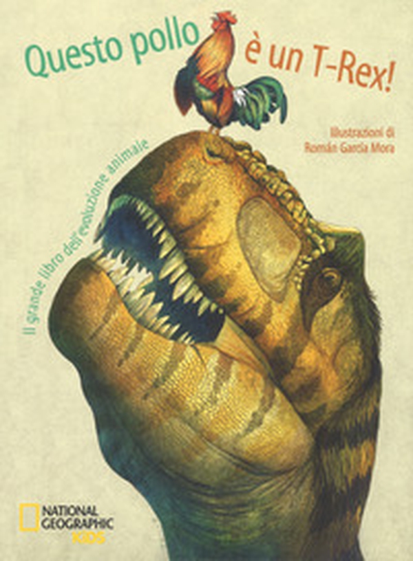 Questo pollo è un T-rex! Il grande libro dell'evoluzione animale - Librerie.coop Questo pollo è un T-rex! Il grande libro dell'evoluzione animale - Librerie.coop