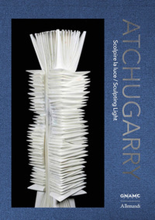 Atchugarry. Scolpire la luce. Catalogo della mostra (Galleria Nazionale d'Arte Moderna e Contemporanea di Roma, 19 maggio-21 giugno 2026). Ediz. italiana e inglese - Librerie.coop