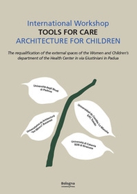 International workshop «Tools for care». Architecture for children. The requalification of the external spaces of the women and children's department of the Helth Center in via Giustiniani in Padua - Librerie.coop