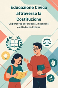 Educazione civica attraverso la Costituzione. Un percorso per studenti, insegnanti e cittadini in divenire - Librerie.coop Educazione civica attraverso la Costituzione. Un percorso per studenti, insegnanti e cittadini in divenire - Librerie.coop