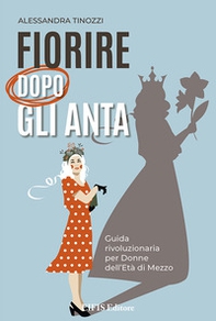Fiorire dopo gli anta. Guida rivoluzionaria per donne dell'età di mezzo - Librerie.coop Fiorire dopo gli anta. Guida rivoluzionaria per donne dell'età di mezzo - Librerie.coop