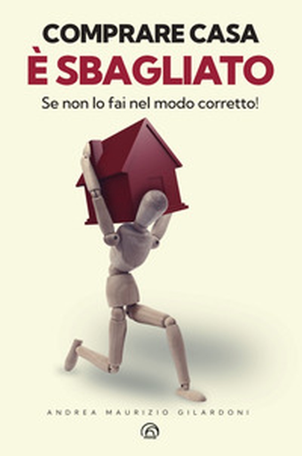 Comprare casa è sbagliato. Se non lo fai nel modo corretto! - Librerie.coop Comprare casa è sbagliato. Se non lo fai nel modo corretto! - Librerie.coop