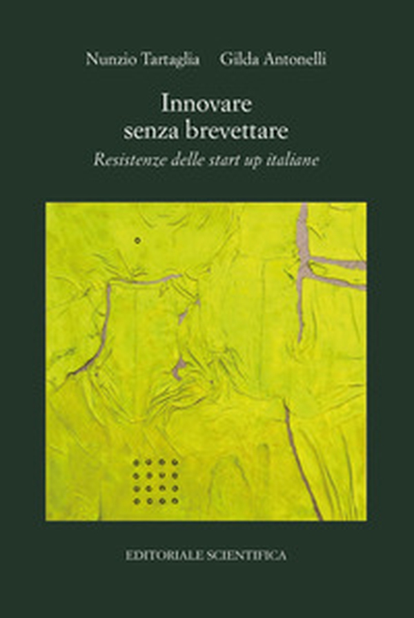 Innovare senza brevettare. Resistenze delle start up italiane - Librerie.coop Innovare senza brevettare. Resistenze delle start up italiane - Librerie.coop