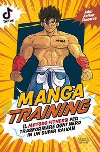Manga training. Il metodo fitness per trasformare ogni nerd in un Super Saiyan - Librerie.coop
