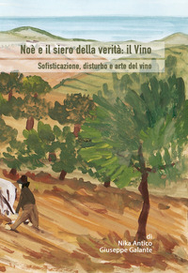 Noè e il siero della verità: il vino. Sofisticazione, disturbo e arte del vino - Librerie.coop Noè e il siero della verità: il vino. Sofisticazione, disturbo e arte del vino - Librerie.coop