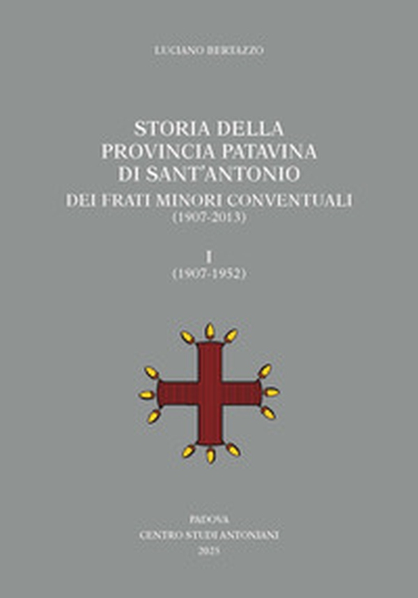 Storia della Provincia Patavina di Sant'Antonio dei Frati Minori Conventuali (1907-2013) - Vol. 1 - Librerie.coop Storia della Provincia Patavina di Sant'Antonio dei Frati Minori Conventuali (1907-2013) - Vol. 1 - Librerie.coop