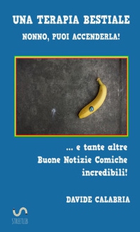 Una terapia bestiale. Nonno, puoi accenderla! ...E tante altre buone notizie comiche incredibili! - Librerie.coop