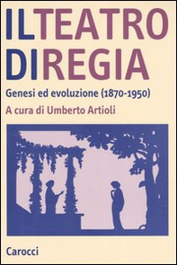 Il teatro di regia. Genesi ed evoluzione (1870-1950) - Librerie.coop