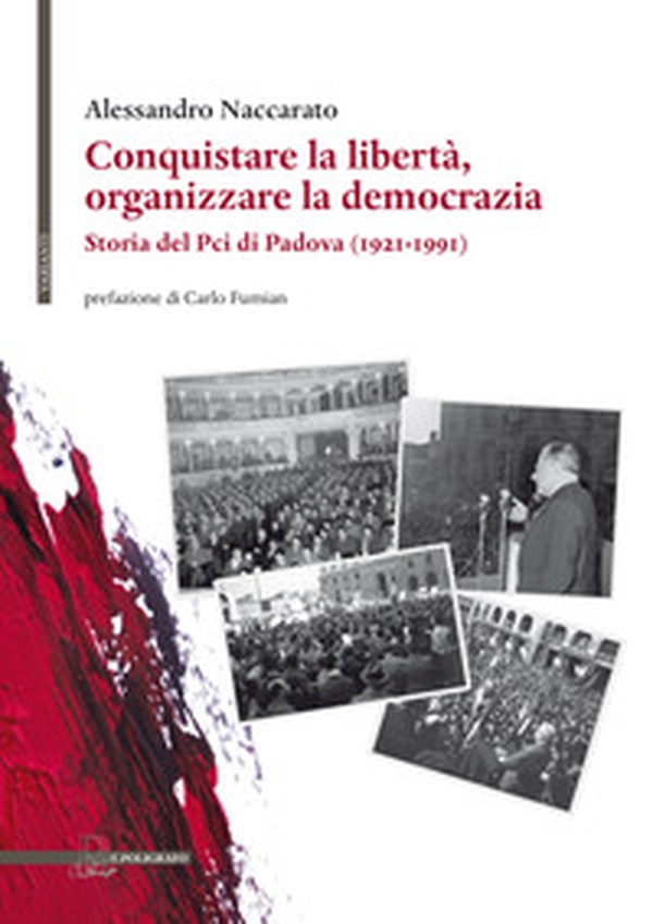 Conquistare la libertà, organizzare la democrazia. Storia del Pci di Padova (1921-1991) - Librerie.coop Conquistare la libertà, organizzare la democrazia. Storia del Pci di Padova (1921-1991) - Librerie.coop