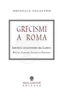 Grecismi a Roma. Impurità linguistiche nel Latino: Ennio, Catone, Lucilio e Catullo - Librerie.coop Grecismi a Roma. Impurità linguistiche nel Latino: Ennio, Catone, Lucilio e Catullo - Librerie.coop