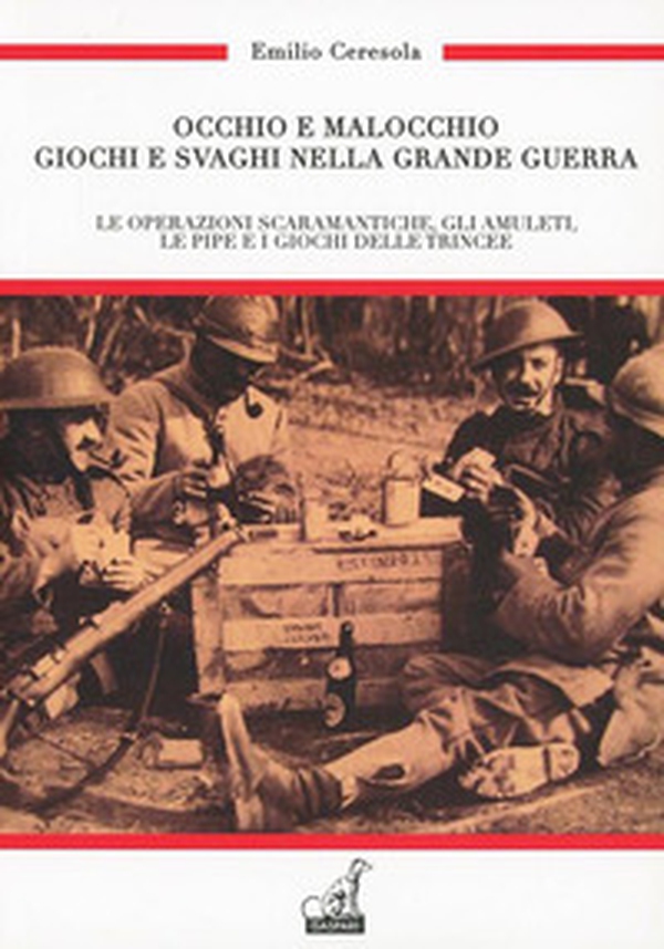 Occhio e malocchio. Giochi e svaghi nella Grande guerra. Le operazioni scaramantiche, gli amuleti, le pipe e i giochi delle trincee - Librerie.coop
