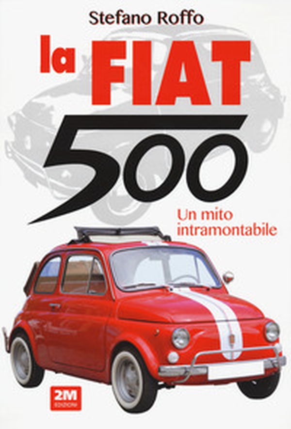 La Fiat 500. Un mito intramontabile - Librerie.coop La Fiat 500. Un mito intramontabile - Librerie.coop
